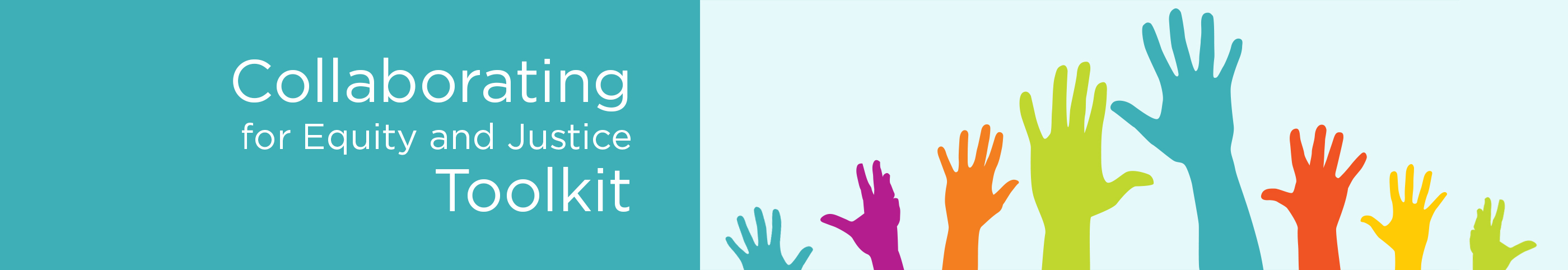 Collaborating for Equity and Justice Toolkit banner image with multicolored hands reaching upward.